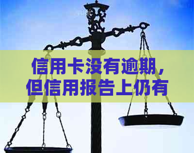 信用卡没有逾期，但信用报告上仍有记录？解决方法一文看懂