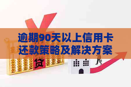逾期90天以上信用卡还款策略及解决方案