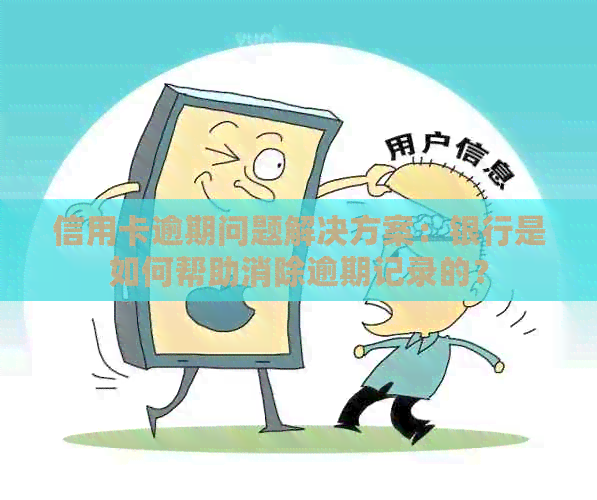 信用卡逾期问题解决方案：银行是如何帮助消除逾期记录的？