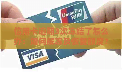 信用卡逾期3次冻结了怎么办：如何解冻及恢复额度？