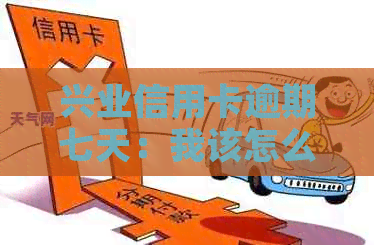 兴业信用卡逾期七天：我该怎么办？可能会遇到什么后果？如何解决逾期问题？