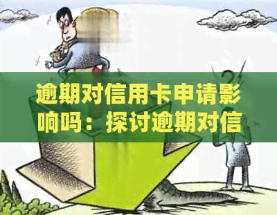 逾期对信用卡申请影响吗：探讨逾期对信用卡申请的影响及其相关问题