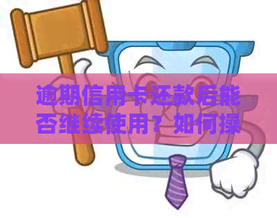 逾期信用卡还款后能否继续使用？如何操作以避免进一步的信用损失？