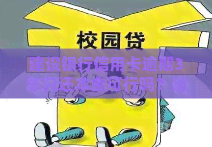 建设银行信用卡逾期3年只还本金可行吗？请了解协商还款政策。