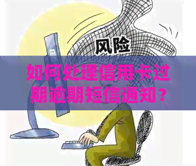 如何处理信用卡过期逾期短信通知？以及相关问题解答