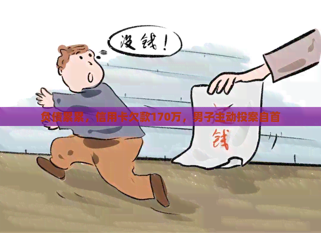 负债累累，信用卡欠款170万，男子主动投案自首