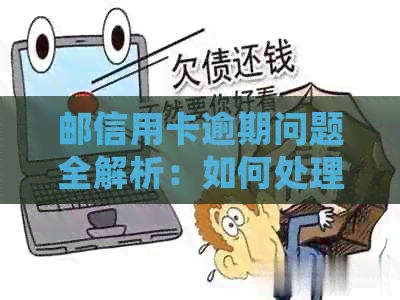 邮信用卡逾期问题全解析：如何处理、影响与解决办法