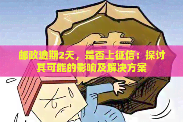 邮政逾期2天，是否上：探讨其可能的影响及解决方案