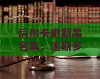 信用卡逾期黑名单：逾期多久会被列入？如何避免影响信用记录？
