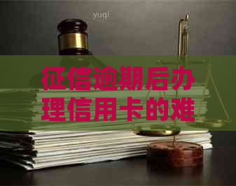 逾期后办理信用卡的难度及相关影响因素探讨