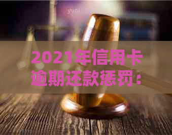 2021年信用卡逾期还款惩罚：多少钱会引发法律问题？