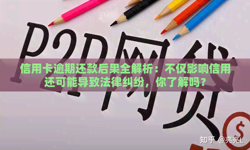 信用卡逾期还款后果全解析：不仅影响信用还可能导致法律纠纷，你了解吗？