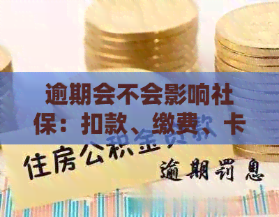 逾期会不会影响社保：扣款、缴费、卡使用及转移