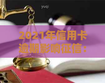 2021年信用卡逾期影响：后果、规定与新情况