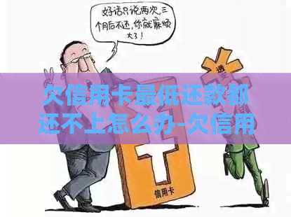 欠信用卡更低还款都还不上怎么办-欠信用卡更低还款都还不上怎么办-