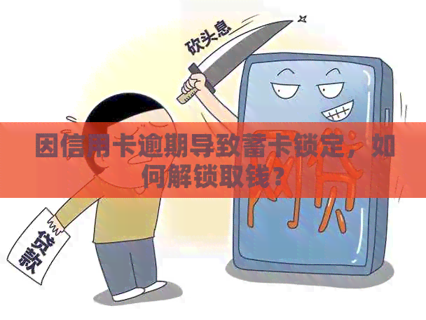 因信用卡逾期导致蓄卡锁定，如何解锁取钱？