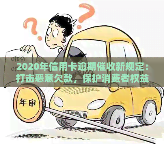 2020年信用卡逾期新规定：打击恶意欠款，保护消费者权益