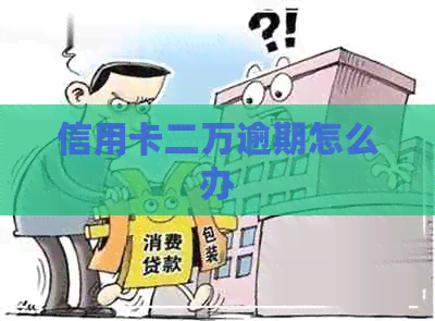 信用卡二万逾期怎么办