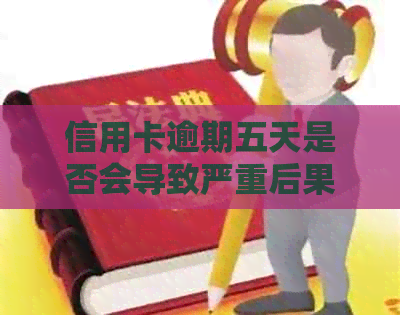 信用卡逾期五天是否会导致严重后果？如何避免逾期问题？