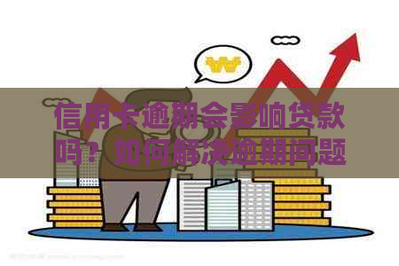 信用卡逾期会影响贷款吗？如何解决逾期问题并避免对贷款产生影响？