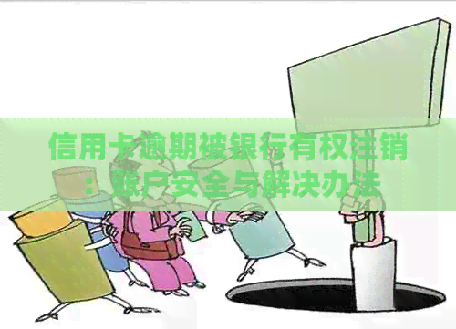 信用卡逾期被银行有权注销：账户安全与解决办法