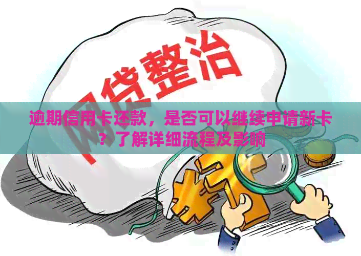 逾期信用卡还款，是否可以继续申请新卡？了解详细流程及影响