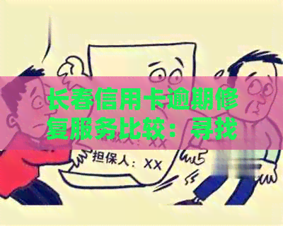 长春信用卡逾期修复服务比较：寻找解决方案与专业机构推荐