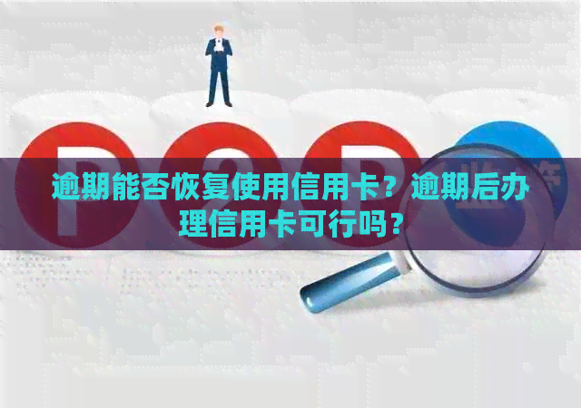 逾期能否恢复使用信用卡？逾期后办理信用卡可行吗？