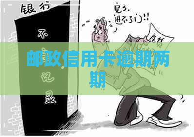 邮政信用卡逾期两期