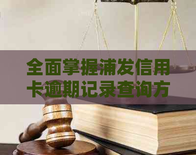 全面掌握浦发信用卡逾期记录查询方法，解决用户所有相关问题