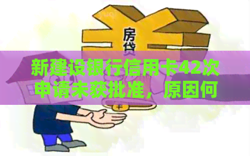 新建设银行信用卡42次申请未获批准，原因何在？