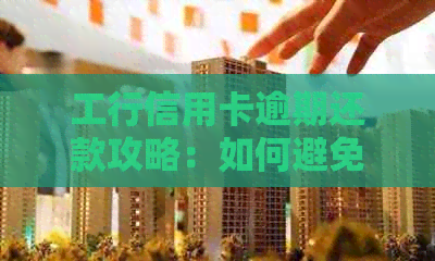 工行信用卡逾期还款攻略：如何避免影响信用评分？