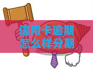 信用卡逾期怎么样分期