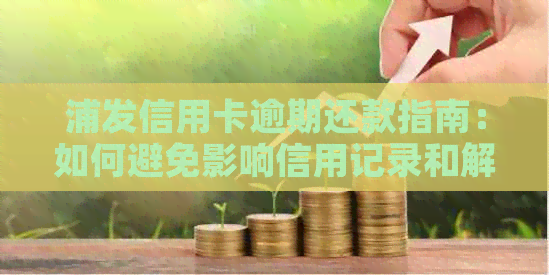 浦发信用卡逾期还款指南：如何避免影响信用记录和解决问题