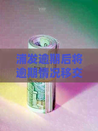 浦发逾期后将逾期情况移交法律部门催讨了怎么办：处理逾期债务的有效策略