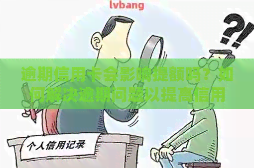 逾期信用卡会影响提额吗？如何解决逾期问题以提高信用卡额度？