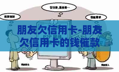 朋友欠信用卡-朋友欠信用卡的钱催款打到我这,咋办