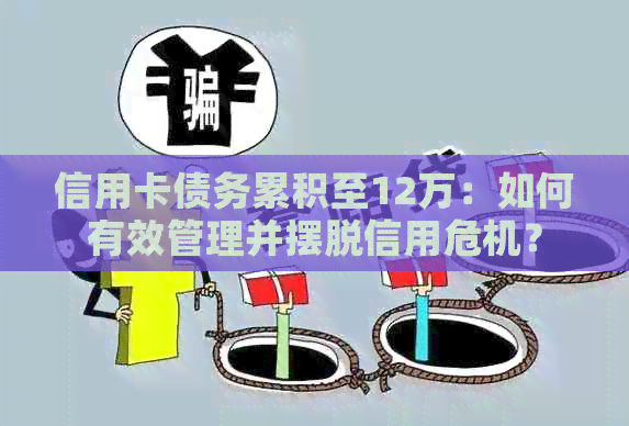 信用卡债务累积至12万：如何有效管理并摆脱信用危机？