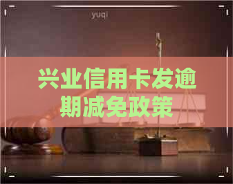 兴业信用卡发逾期减免政策