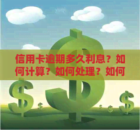 信用卡逾期多久利息？如何计算？如何处理？如何查看？会进入黑名单吗？
