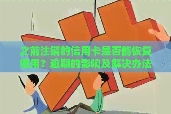 之前注销的信用卡是否能恢复使用？逾期的影响及解决办法