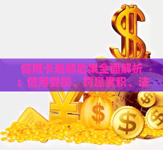 信用卡逾期后果全面解析：信用受损、罚息累积、法律责任等多重影响