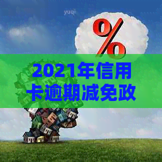 2021年信用卡逾期减免政策：分期谈利息，申请减免标准详解