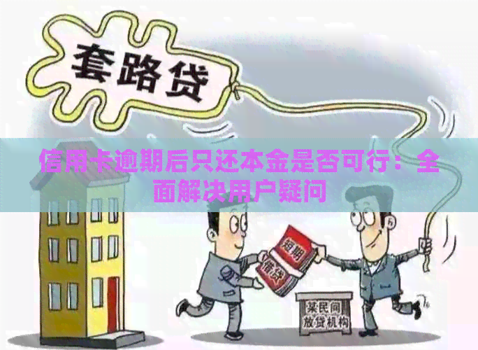 信用卡逾期后只还本金是否可行：全面解决用户疑问