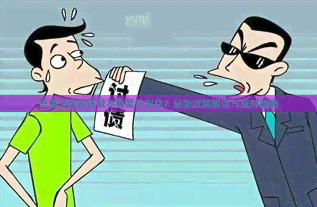 信用卡逾期还款不再累计利息？最新政策解读与应对策略