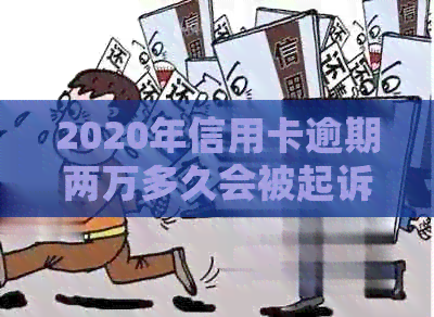 2020年信用卡逾期两万多久会被起诉：判决时间与信用修复策略