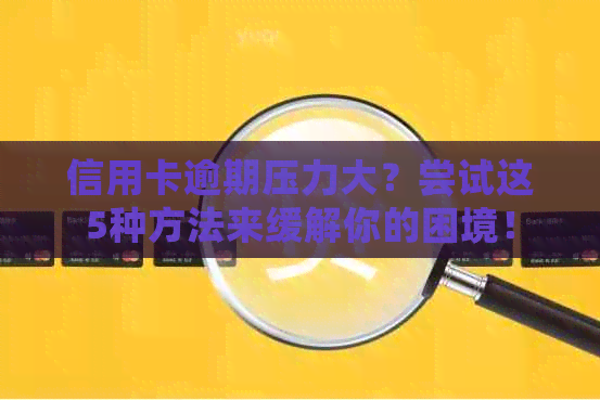 信用卡逾期压力大？尝试这5种方法来缓解你的困境！