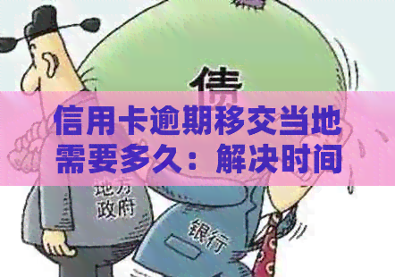 信用卡逾期移交当地需要多久：解决时间、通知周期与解除流程详析