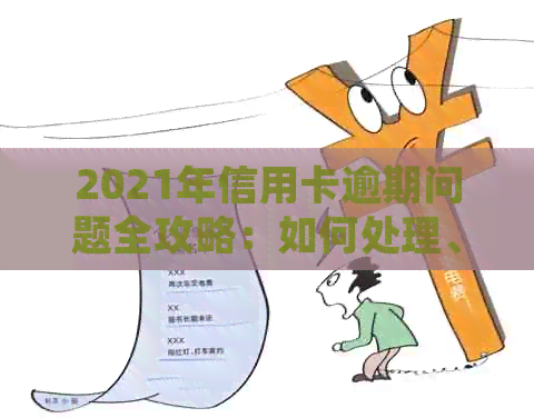 2021年信用卡逾期问题全攻略：如何处理、影响与解决方案详解