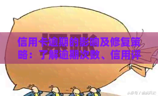 信用卡逾期的影响及修复策略：了解逾期次数、信用评分和贷款能力的影响